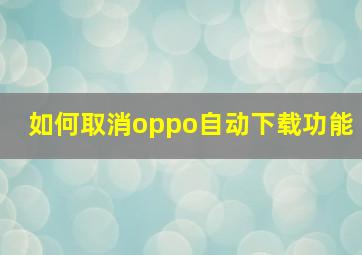 如何取消oppo自动下载功能