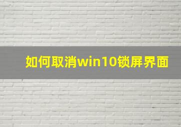 如何取消win10锁屏界面