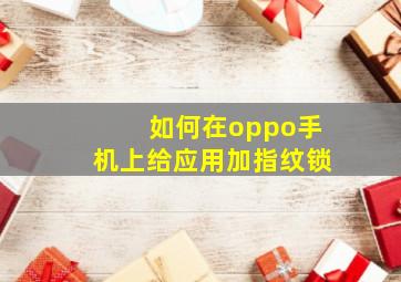 如何在oppo手机上给应用加指纹锁