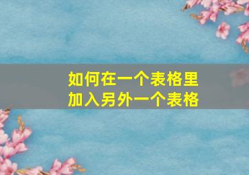 如何在一个表格里加入另外一个表格