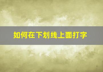 如何在下划线上面打字