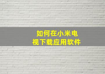 如何在小米电视下载应用软件