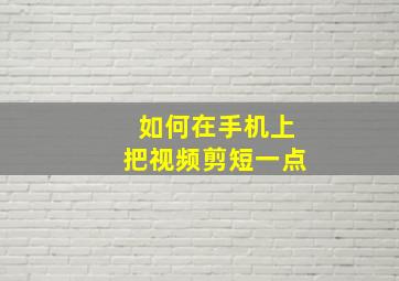 如何在手机上把视频剪短一点