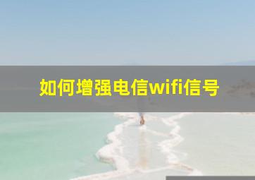 如何增强电信wifi信号