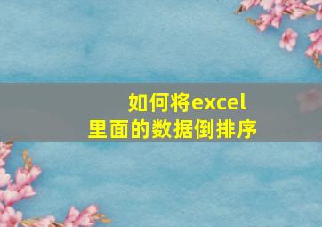 如何将excel里面的数据倒排序