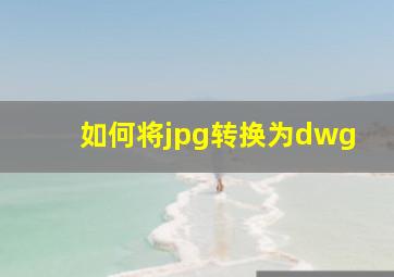 如何将jpg转换为dwg