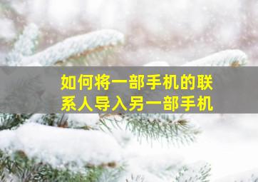 如何将一部手机的联系人导入另一部手机