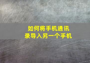 如何将手机通讯录导入另一个手机