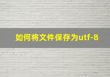 如何将文件保存为utf-8