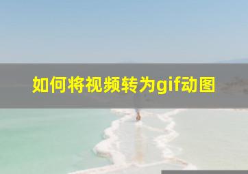 如何将视频转为gif动图