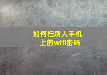 如何扫别人手机上的wifi密码