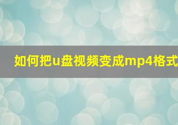 如何把u盘视频变成mp4格式