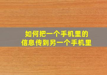 如何把一个手机里的信息传到另一个手机里