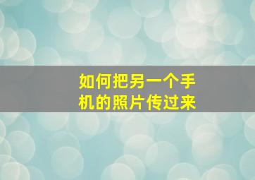 如何把另一个手机的照片传过来