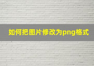 如何把图片修改为png格式