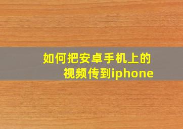 如何把安卓手机上的视频传到iphone