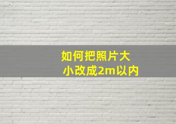 如何把照片大小改成2m以内