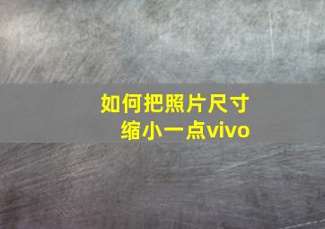 如何把照片尺寸缩小一点vivo