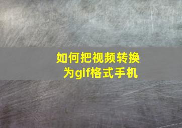 如何把视频转换为gif格式手机