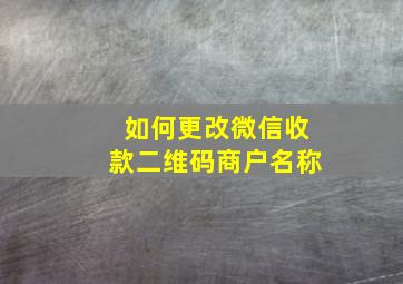 如何更改微信收款二维码商户名称