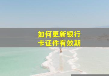 如何更新银行卡证件有效期