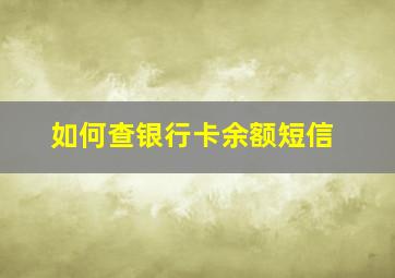 如何查银行卡余额短信