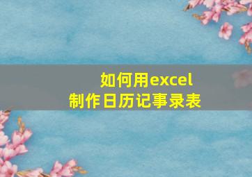 如何用excel制作日历记事录表