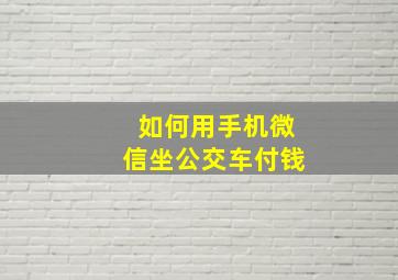 如何用手机微信坐公交车付钱