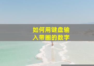 如何用键盘输入带圈的数字