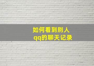 如何看到别人qq的聊天记录