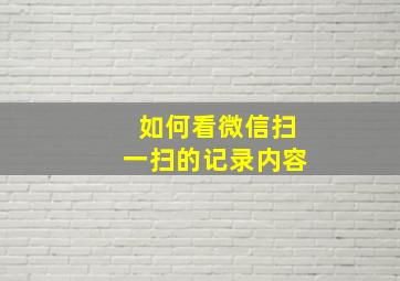 如何看微信扫一扫的记录内容