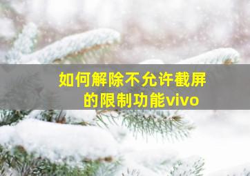 如何解除不允许截屏的限制功能vivo