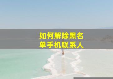 如何解除黑名单手机联系人