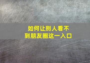 如何让别人看不到朋友圈这一入口