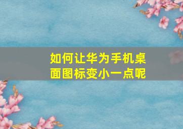 如何让华为手机桌面图标变小一点呢