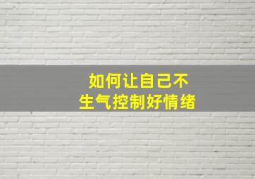 如何让自己不生气控制好情绪