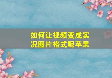 如何让视频变成实况图片格式呢苹果