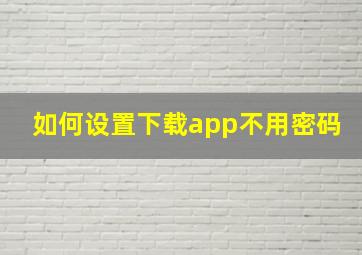 如何设置下载app不用密码