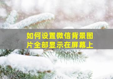 如何设置微信背景图片全部显示在屏幕上