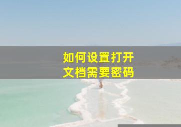 如何设置打开文档需要密码