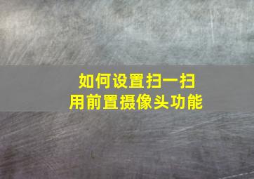 如何设置扫一扫用前置摄像头功能