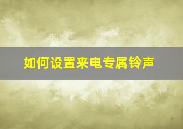 如何设置来电专属铃声