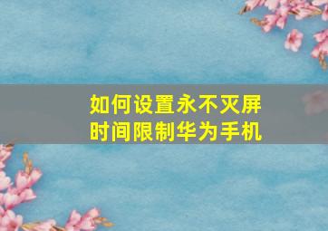 如何设置永不灭屏时间限制华为手机