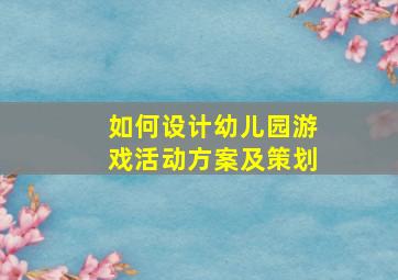 如何设计幼儿园游戏活动方案及策划