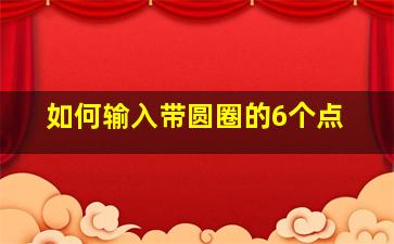 如何输入带圆圈的6个点