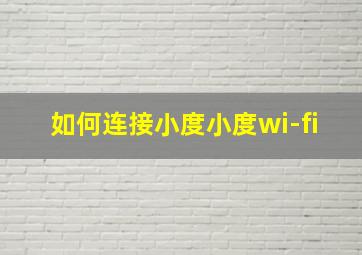 如何连接小度小度wi-fi