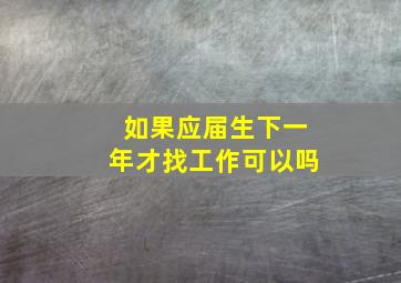 如果应届生下一年才找工作可以吗