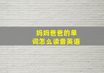 妈妈爸爸的单词怎么读音英语