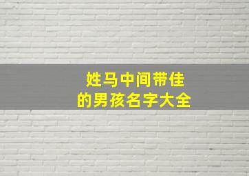 姓马中间带佳的男孩名字大全