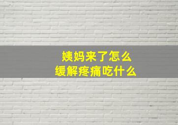 姨妈来了怎么缓解疼痛吃什么